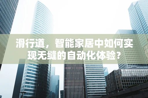 滑行道，智能家居中如何实现无缝的自动化体验？