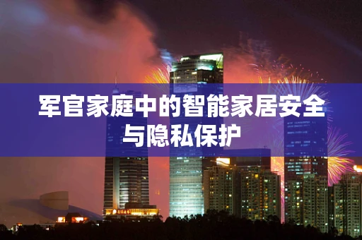 军官家庭中的智能家居安全与隐私保护