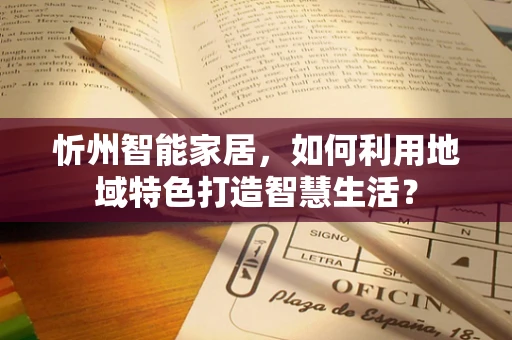 忻州智能家居，如何利用地域特色打造智慧生活？