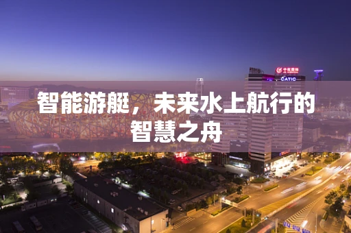智能游艇，未来水上航行的智慧之舟