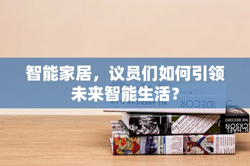 智能家居，议员们如何引领未来智能生活？