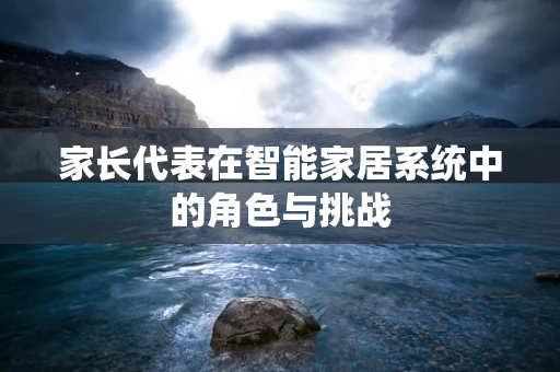 家长代表在智能家居系统中的角色与挑战