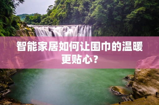 智能家居如何让围巾的温暖更贴心？