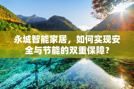 永城智能家居，如何实现安全与节能的双重保障？