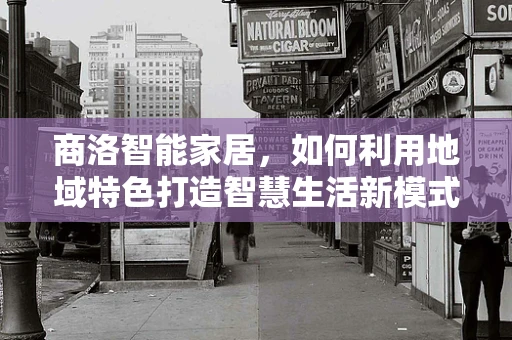 商洛智能家居，如何利用地域特色打造智慧生活新模式？