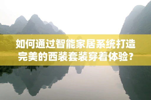 如何通过智能家居系统打造完美的西装套装穿着体验？
