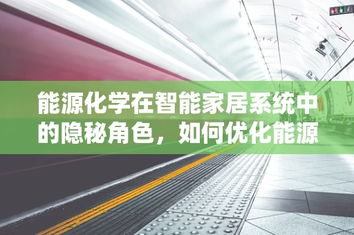 能源化学在智能家居系统中的隐秘角色，如何优化能源利用？