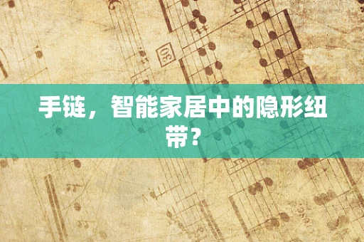 手链，智能家居中的隐形纽带？