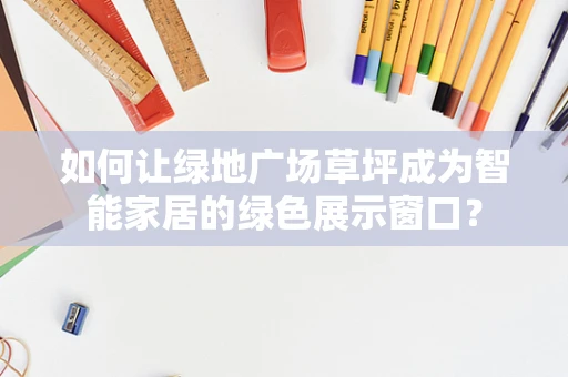 如何让绿地广场草坪成为智能家居的绿色展示窗口？
