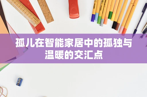 孤儿在智能家居中的孤独与温暖的交汇点
