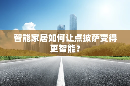 智能家居如何让点披萨变得更智能？