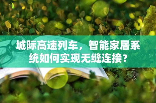 城际高速列车，智能家居系统如何实现无缝连接？