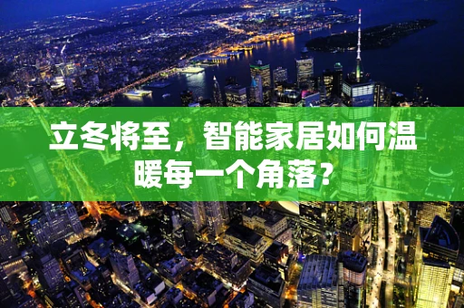 立冬将至，智能家居如何温暖每一个角落？