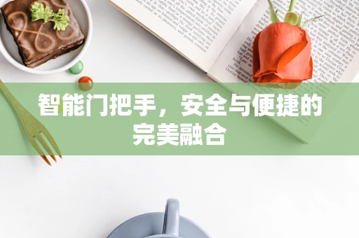 智能门把手，安全与便捷的完美融合