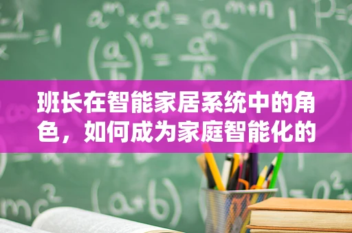 班长在智能家居系统中的角色，如何成为家庭智能化的指挥官？