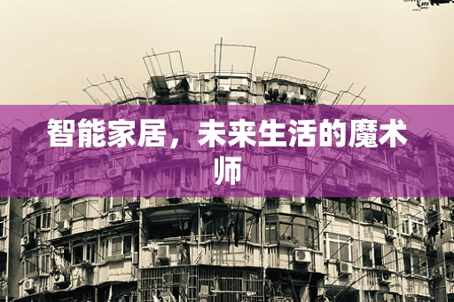 智能家居，未来生活的魔术师