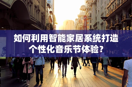 如何利用智能家居系统打造个性化音乐节体验？