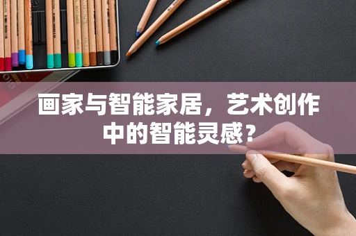 画家与智能家居，艺术创作中的智能灵感？