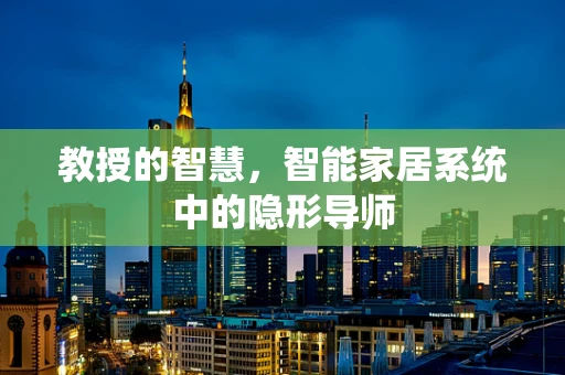教授的智慧，智能家居系统中的隐形导师