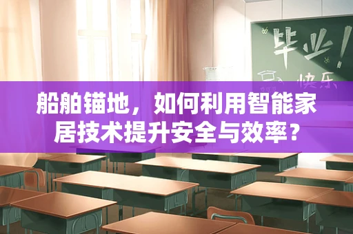 船舶锚地，如何利用智能家居技术提升安全与效率？