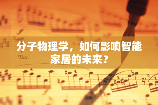 分子物理学，如何影响智能家居的未来？