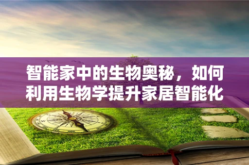 智能家中的生物奥秘，如何利用生物学提升家居智能化？