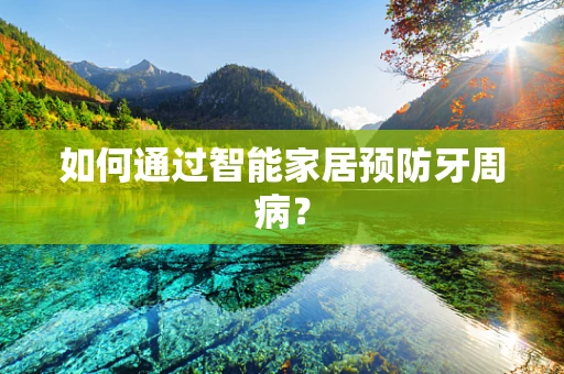 如何通过智能家居预防牙周病？