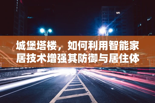 城堡塔楼，如何利用智能家居技术增强其防御与居住体验？