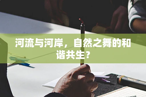 河流与河岸，自然之舞的和谐共生？