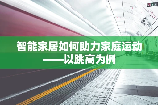 智能家居如何助力家庭运动——以跳高为例