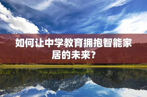 如何让中学教育拥抱智能家居的未来？