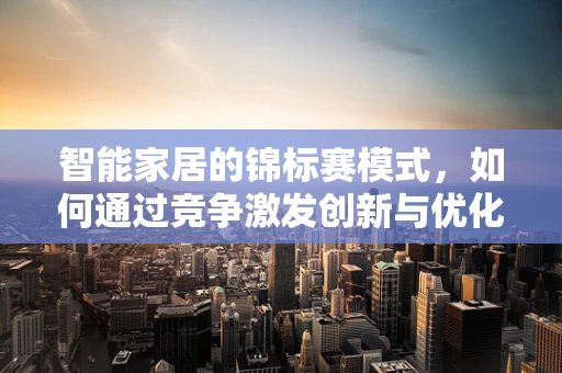 智能家居的锦标赛模式，如何通过竞争激发创新与优化？