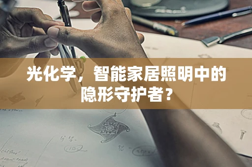 光化学，智能家居照明中的隐形守护者？