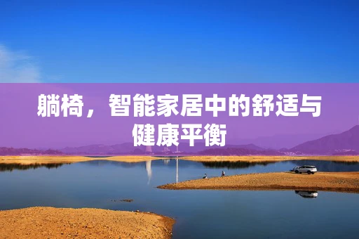 躺椅，智能家居中的舒适与健康平衡
