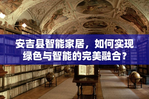 安吉县智能家居，如何实现绿色与智能的完美融合？