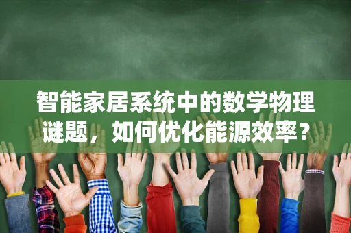 智能家居系统中的数学物理谜题，如何优化能源效率？
