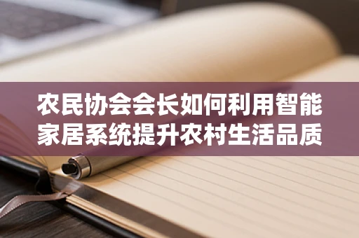 农民协会会长如何利用智能家居系统提升农村生活品质？