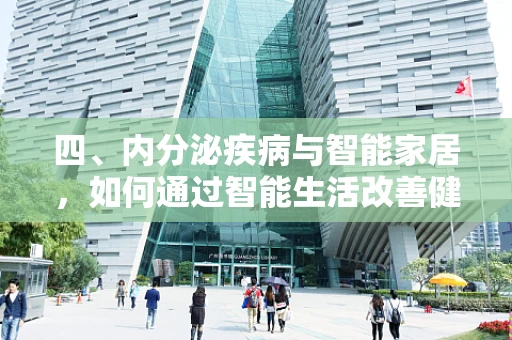 四、内分泌疾病与智能家居，如何通过智能生活改善健康管理？