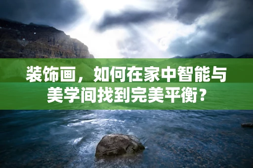 装饰画，如何在家中智能与美学间找到完美平衡？