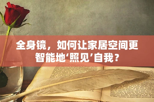 全身镜，如何让家居空间更智能地‘照见’自我？
