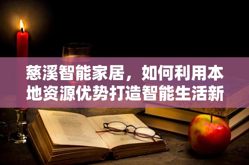 慈溪智能家居，如何利用本地资源优势打造智能生活新篇章？