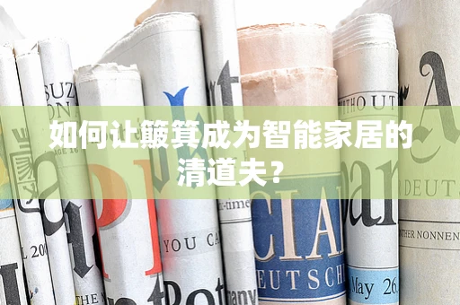 如何让簸箕成为智能家居的清道夫？