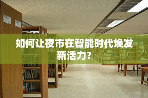 如何让夜市在智能时代焕发新活力？