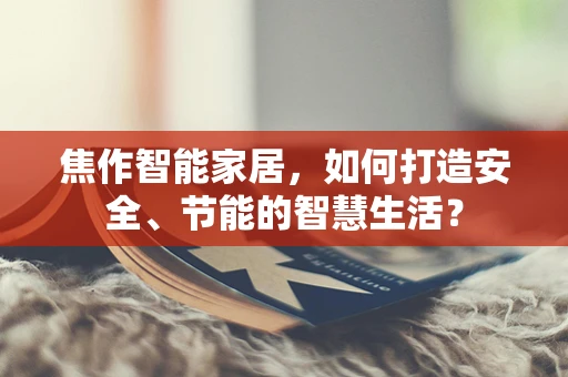 焦作智能家居，如何打造安全、节能的智慧生活？