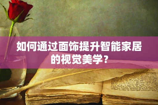 如何通过面饰提升智能家居的视觉美学？