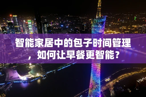 智能家居中的包子时间管理，如何让早餐更智能？