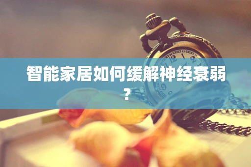 智能家居如何缓解神经衰弱？