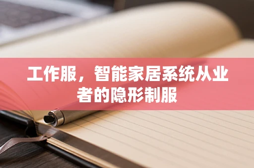 工作服，智能家居系统从业者的隐形制服