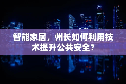 智能家居，州长如何利用技术提升公共安全？