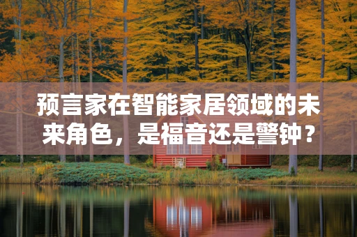 预言家在智能家居领域的未来角色，是福音还是警钟？
